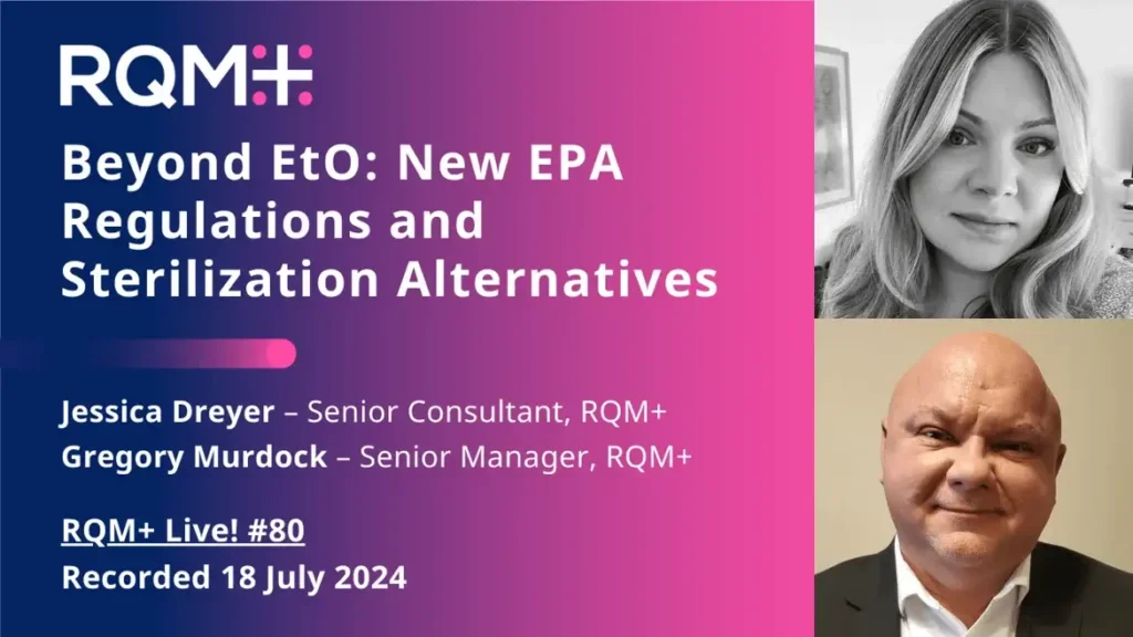 RQM+ Beyond eto: new epa regulations and sterilization alternatives jessica dryer - senior consultant, RQM+ gregory murdock - sernio manager, RQM+ RQM+ live #80 recorded 18 July 2024