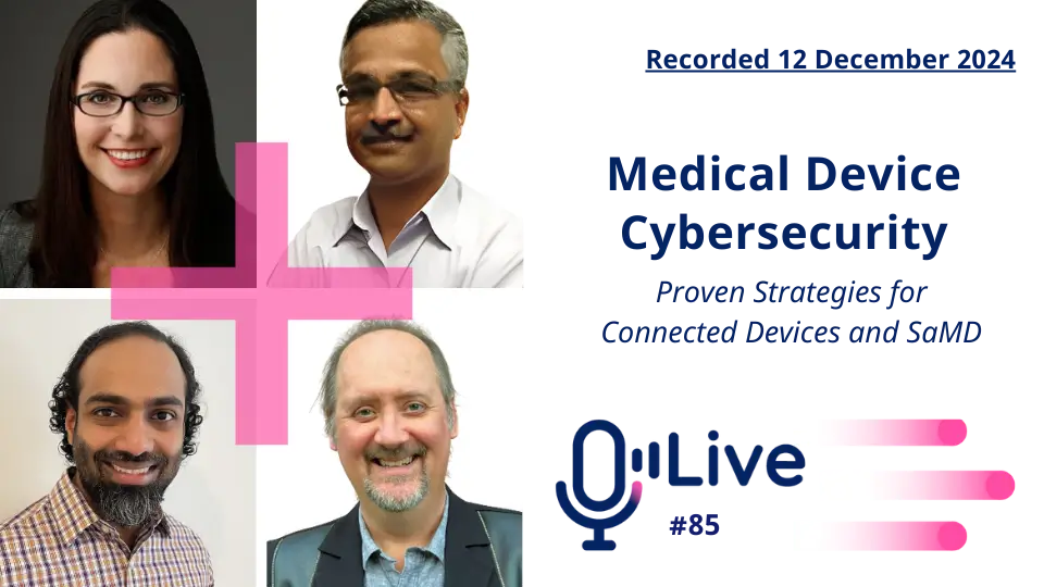 Recorded 12 December 2024 Medical Device Cybersecurity Proven Strategies for Connected Devices and SaMD Live #85